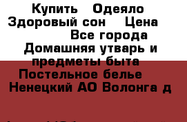 Купить : Одеяло «Здоровый сон» › Цена ­ 32 500 - Все города Домашняя утварь и предметы быта » Постельное белье   . Ненецкий АО,Волонга д.